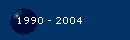 1990 - 2004