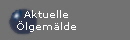 Aktuelle
�lgem�lde