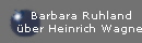 Barbara Ruhland
�ber Heinrich Wagner