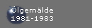 �lgem�lde
1981-1983
