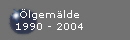 �lgem�lde
1990 - 2004